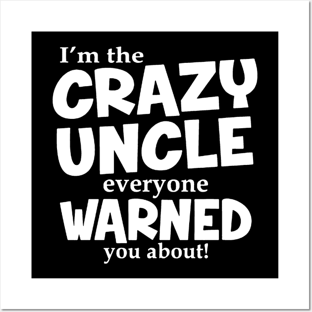 I'm The Crazy Uncle Everyone Warned You About Wall Art by aografz